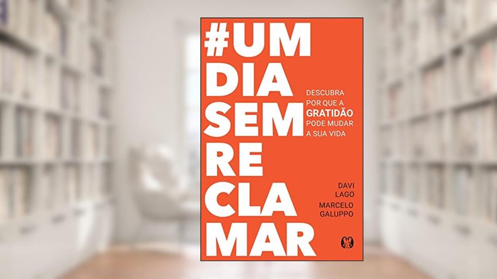 #umdiasemreclamar: Descubra por que a gratidão pode mudar a sua vida, do autor Davi Lago; Marcelo Galuppo