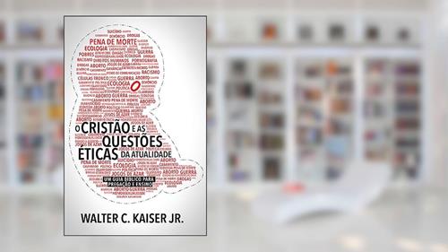 Capa de Cristão e as Questões éticas da Atualidade, o, do autor Walter C. Kaiser Jr.