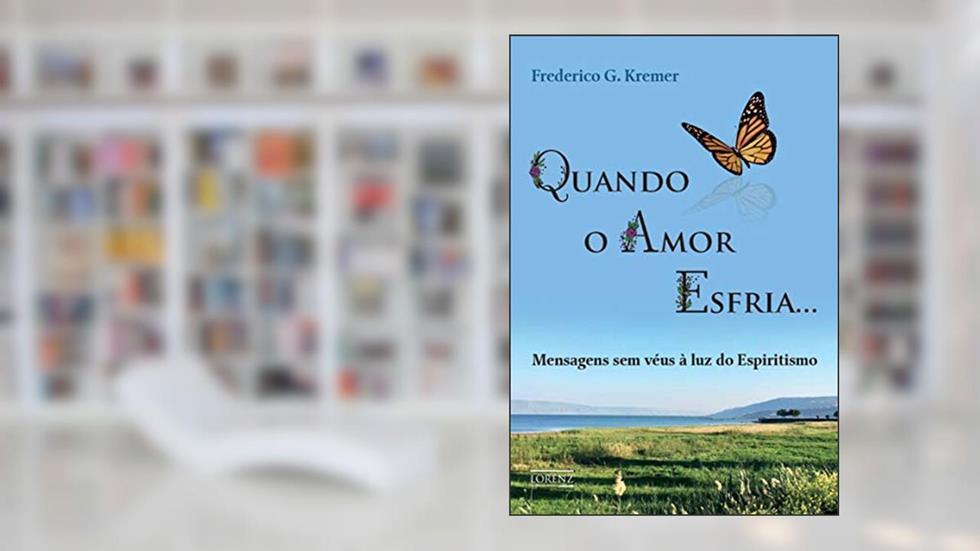 Quando o Amor Esfria: Mensagens sem véus à luz do Espiritismo, do autor Frederico Guilherme Kremer