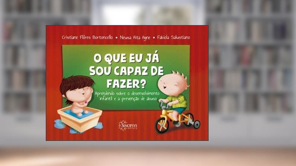 O que eu já sou Capaz de Fazer? Aprendendo Sobre Desenvolvimento Infantil e Prevenção de Abuso, do autor Cristiane Flores Bortoncelo