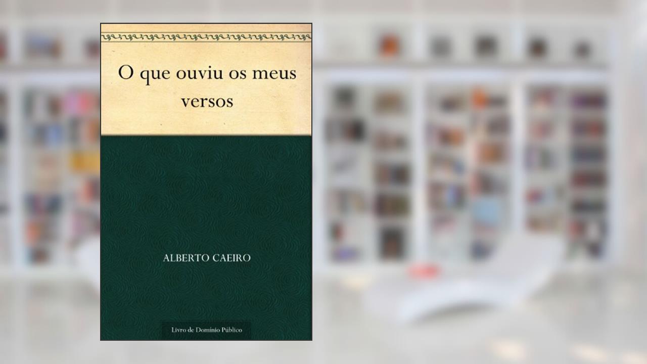O que ouviu os meus versos, do autor Alberto Caeiro
