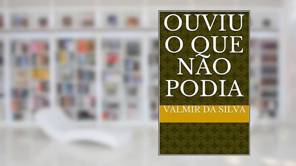 Ouviu O Que Nao Podia, do autor Valmir Da silva