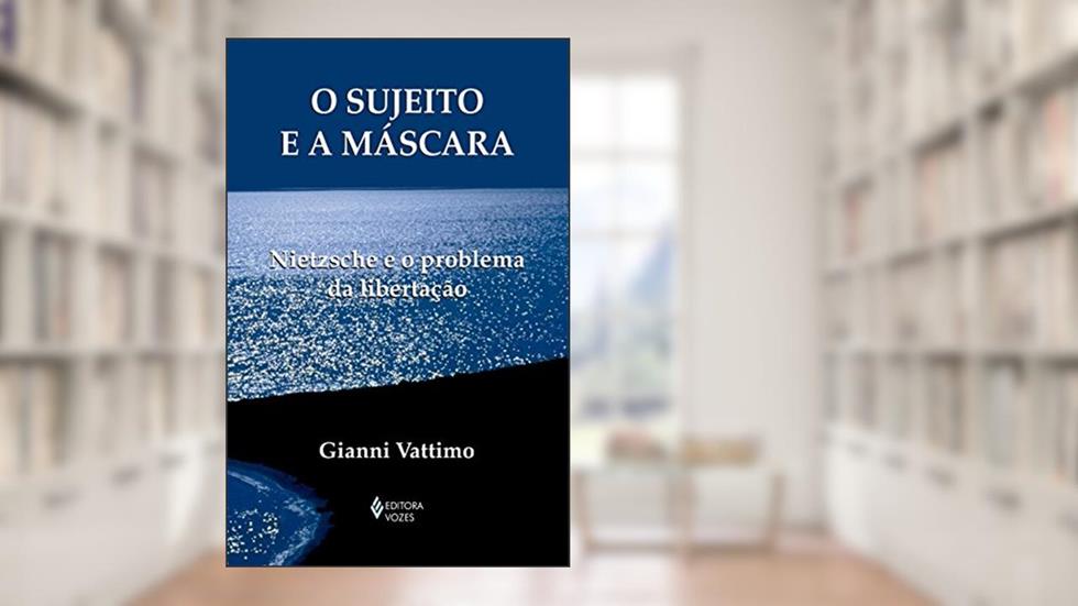 Sujeito e a máscara: Nietzsche e o problema da libertação, do autor Gianni Vattimo