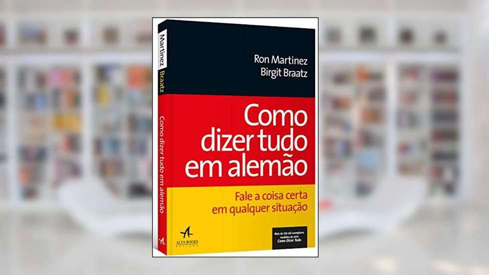 Como Dizer Tudo em Alemão: Fale a Coisa Certa em Qualquer Situação, do autor Birgit Braatz; Ron Martinez