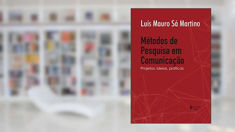 Métodos de pesquisa em comunicação: Projetos, ideias, práticas, do autor Luís Mauro Sá Martino