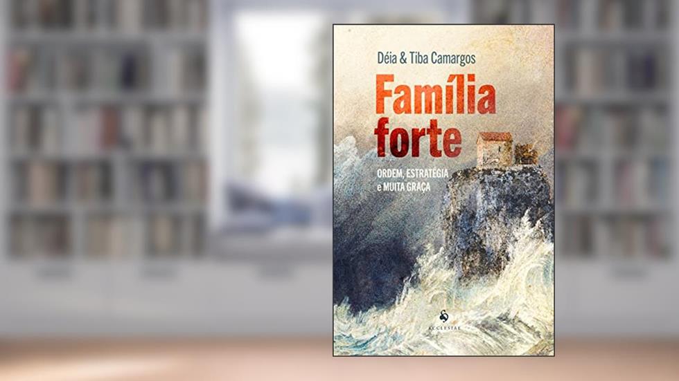 Família Forte: Ordem, Estratégia E Muita Graça, do autor Déia & Tiba Camargos