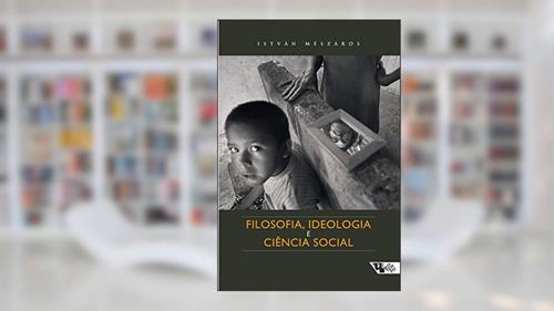 Capa de Filosofia, Ideologia e Ciência Social: Ensaios de Negação e Afirmação, do autor István Mészáros
