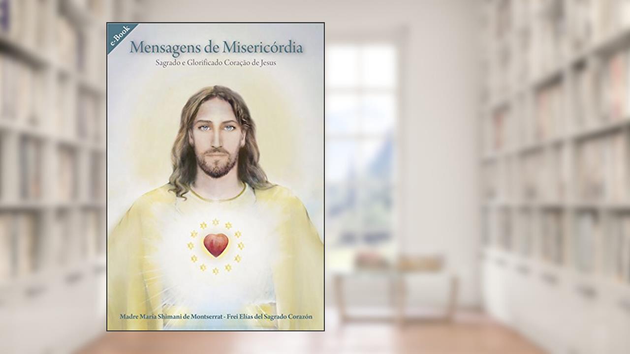 Mensagens de Misericórdia ; Sagrado e Glorificado Coração de Jesus (Mensageiros Divinos), do autor Madre María Shimani de Montserrat; Frei Elías del Sagrado Corazón de Jesús