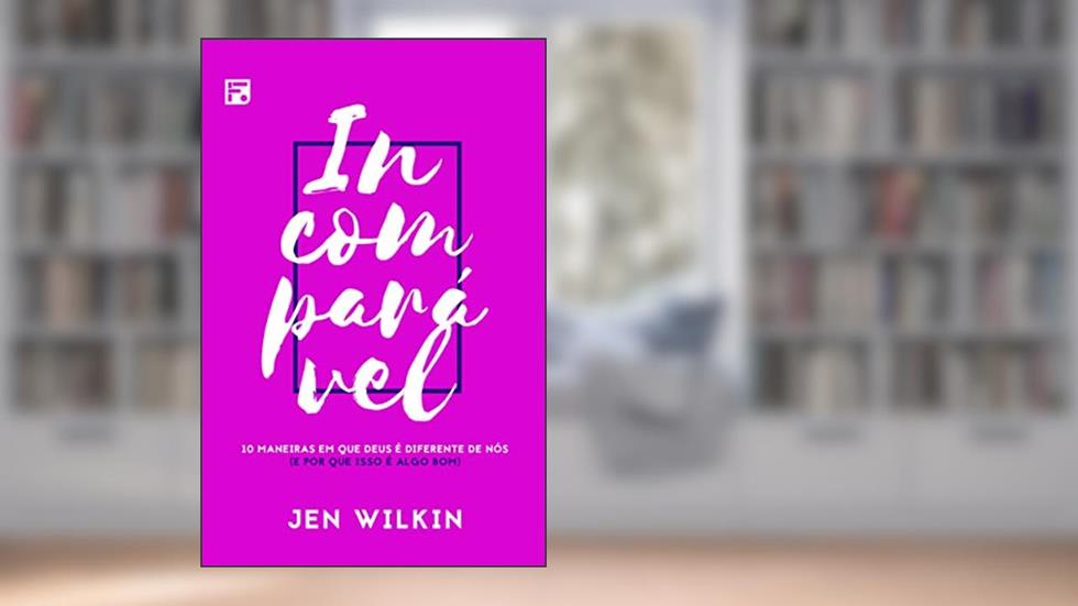 Incomparável: 10 maneiras em que Deus é diferente de nós (e por que isso é algo bom), do autor Jen Wilkin