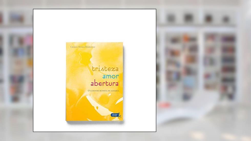 Tristeza, amor, abertura: O caminho budista da alegria, do autor Chökyi Nyima Rinpoche