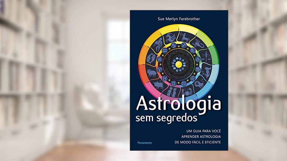 Astrologia sem Segredos: um Guia Para Você Aprender Astrologia de Modo Fácil e Eficiente, do autor Sue Merlyn Farebrother