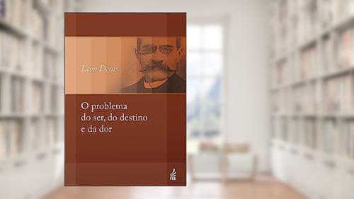 Capa de O Problema do Ser, do Destino e da dor, do autor Léon Denis