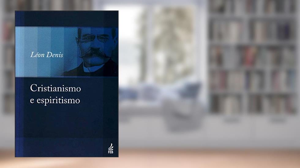Cristianismo e Espiritismo, do autor Léon Denis