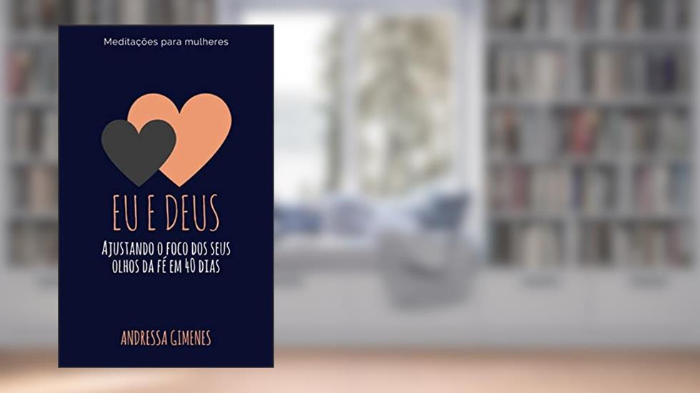 Eu e Deus: Ajustando o foco dos seus olhos da fé em 40 dias, do autor Andressa Gimenes