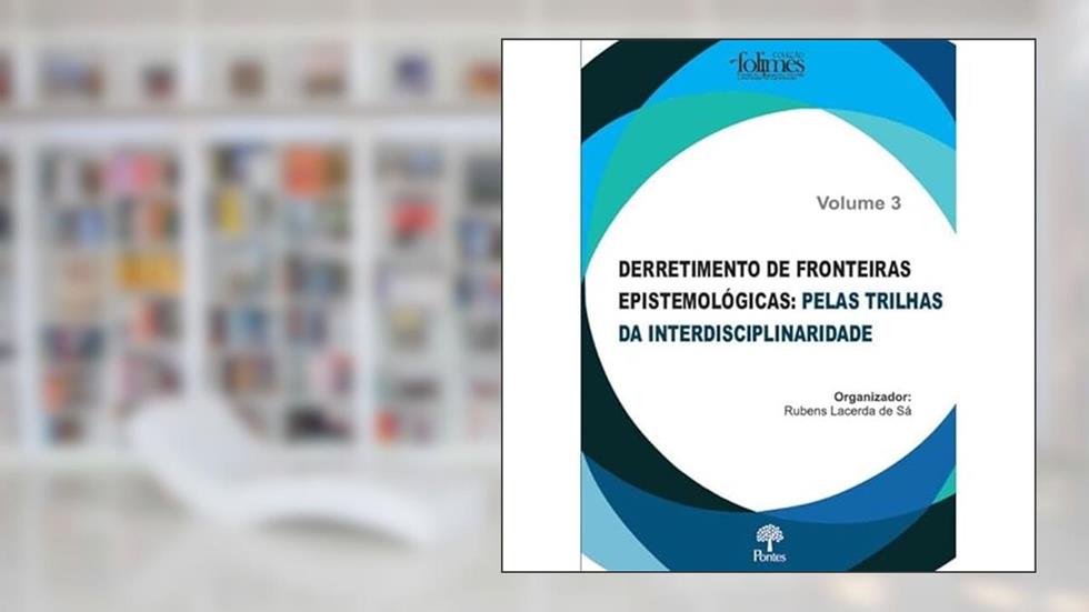 DERRETIMENTO DE FRONTEIRAS EPISTEMOLÓGICAS - PELAS TRILHAS DA INTERDISCIPLINARIDADE - VOLUME 3, do autor RUBENS LACERDA DE SÁ