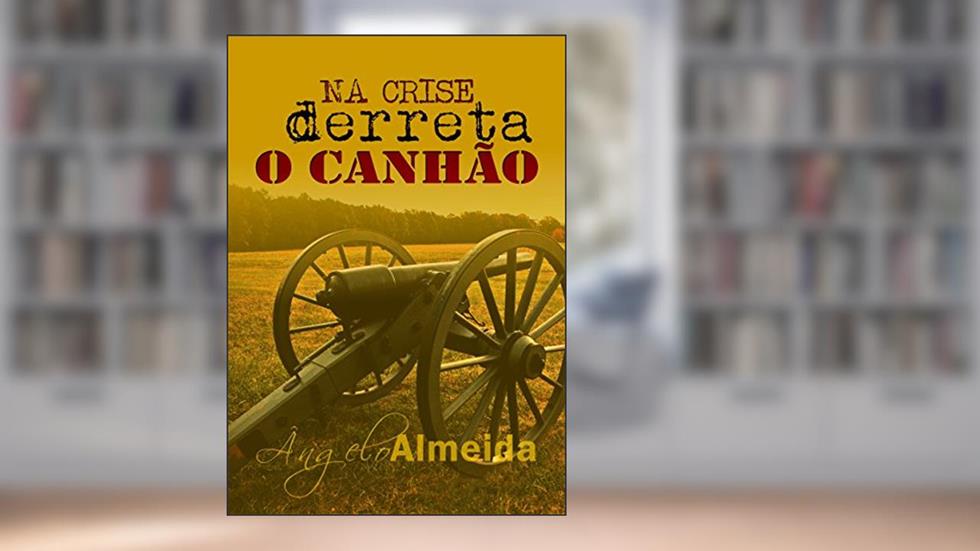 NA CRISE derreta O CANHÃO, do autor Ângelo Almeida