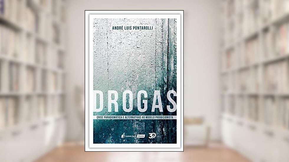 Drogas - Crise Paradigmática E Alternativas Ao Modelo Proibicionista - 2019, do autor André Luis Pontarolli