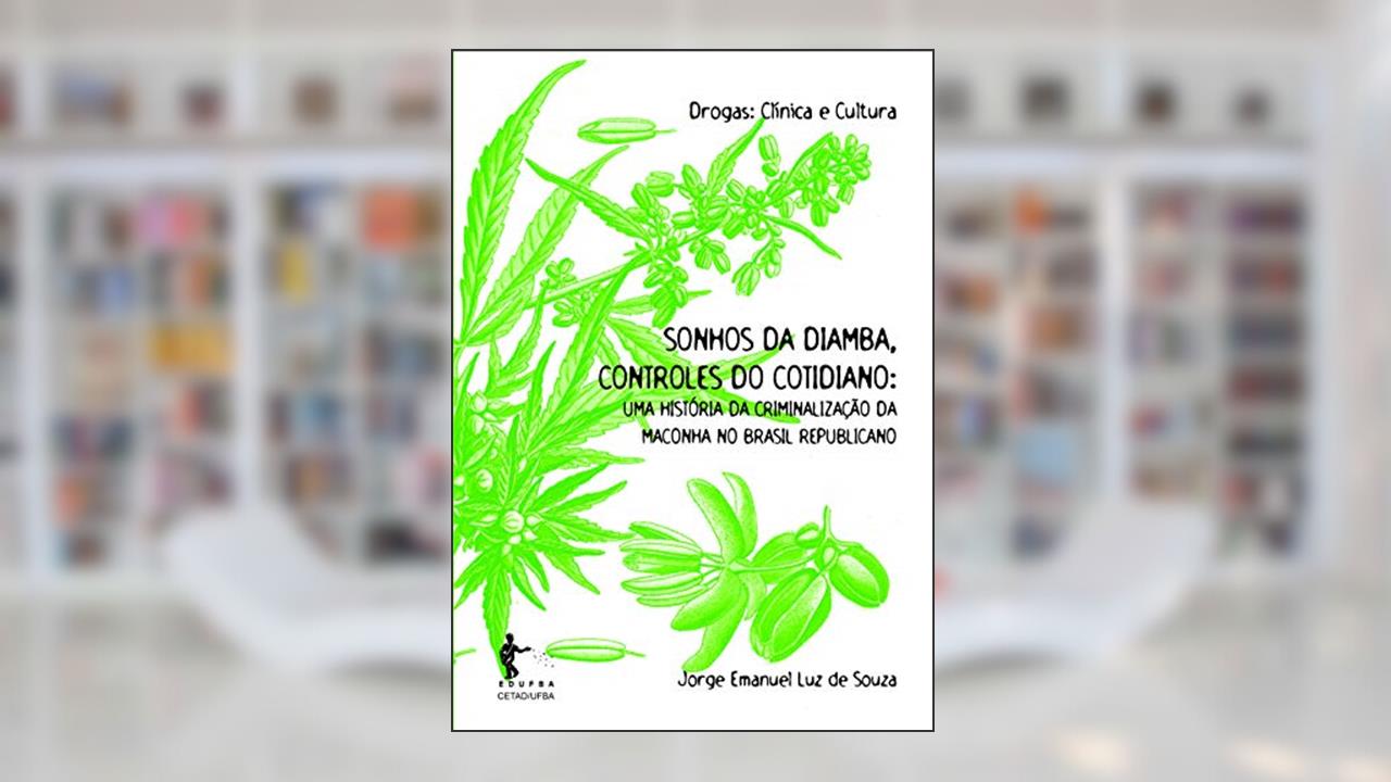 Sonhos da diamba, controles do cotidiano: uma história da criminalização da maconha no Brasil republicano, do autor Jorge Emanuel Luz de Souza