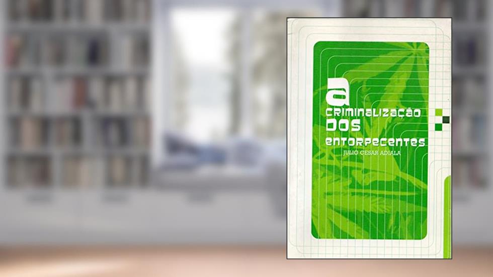 A criminalização dos entorpecentes, do autor Julio Cesar Adiala