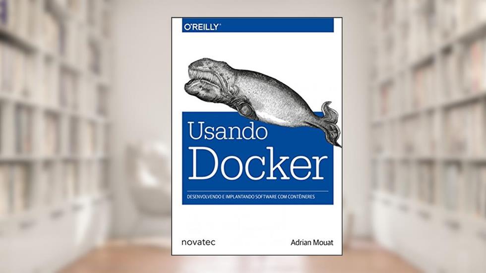Usando Docker: Desenvolvendo e Implantando Software com Contêineres, do autor Adrian Mouat
