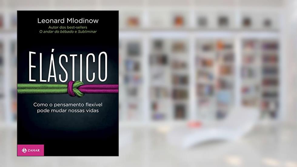 Elástico: Como o pensamento flexível pode mudar nossas vidas, do autor Leonard Mlodinow