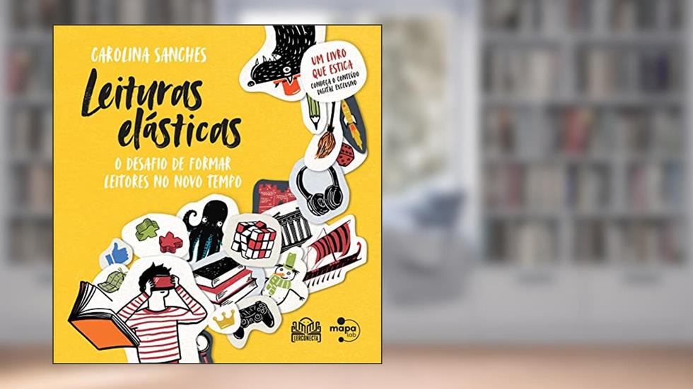 Leituras Elásticas: O Desafio de Formar Leitores no Novo Tempo, do autor Carolina Sanches