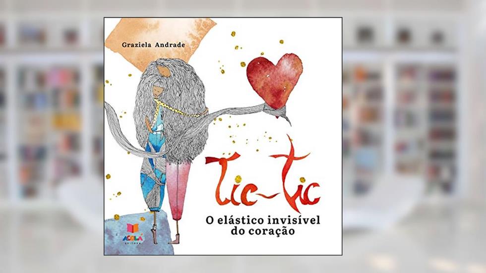 Tic-Tic: o elástico invisível do coração, do autor Graziela Andrade