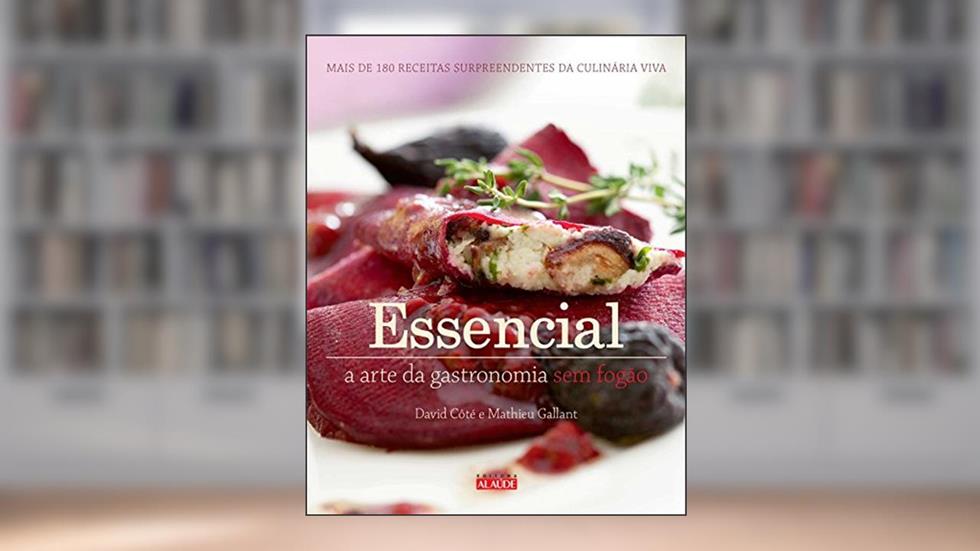 Essencial: a Arte da Gastronomia sem Fogão, do autor David Côté; Mathieu Gallant