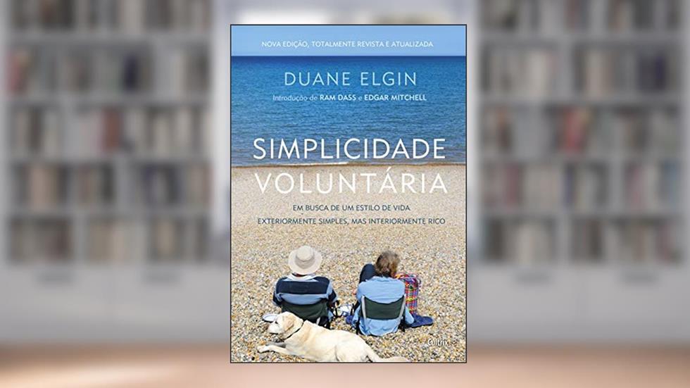 Simplicidade Voluntária: em Busca de um Estilo de Vida Exteriormente Simples, mas Interiormente Rico, do autor Duane Elgin