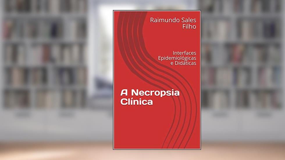 A Necropsia Clínica: Interfaces Epidemiológicas e Didáticas, do autor Raimundo Sales Filho