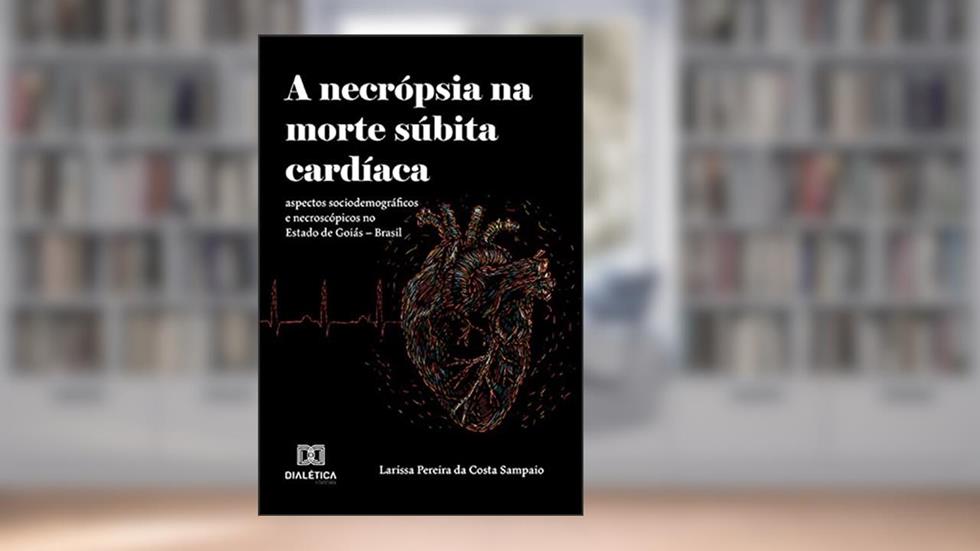 A Necrópsia na Morte Súbita Cardíaca: aspectos sociodemográficos e necroscópicos no Estado de Goiás - Brasil, do autor Larissa Pereira da Costa Sampaio