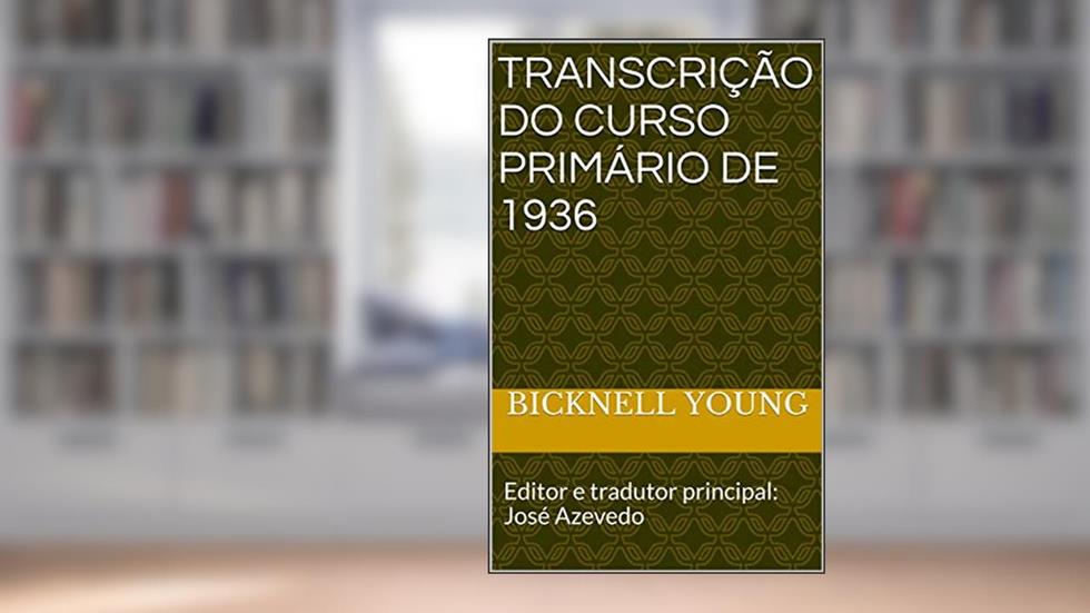 Transcrição do Curso Primário de 1936: Editor e tradutor principal: José Azevedo, do autor Bicknell Young