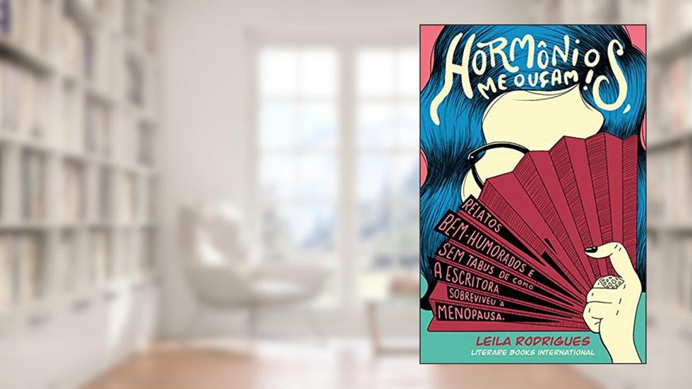 Hormônios, me Ouçam!: Relatos Bem-humorados e sem Tabus de Como a Escritora Sobreviveu à Menopausa, do autor Leila Rodrigues