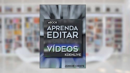 Capa de APRENDA A EDITAR VÍDEOS: Kdenlive, do autor Junior Criste