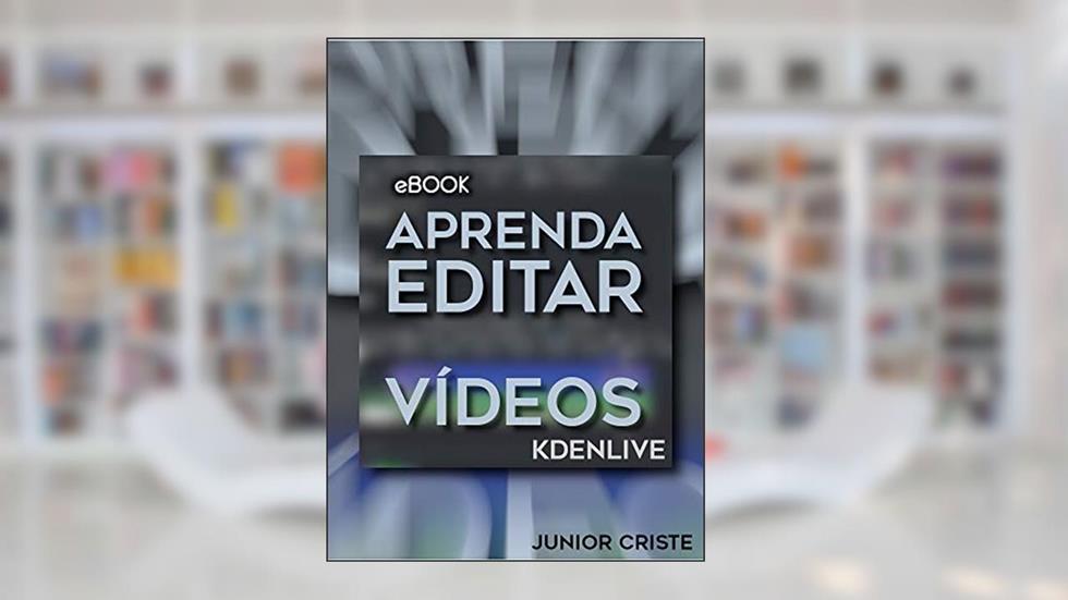 APRENDA A EDITAR VÍDEOS: Kdenlive, do autor Junior Criste