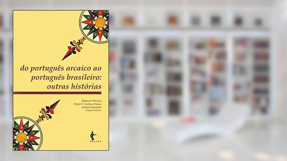 Do português arcaico ao português brasileiro: outras histórias, do autor Klebson Oliveira; Hirão F Cunha e Souza; Juliana Soledade