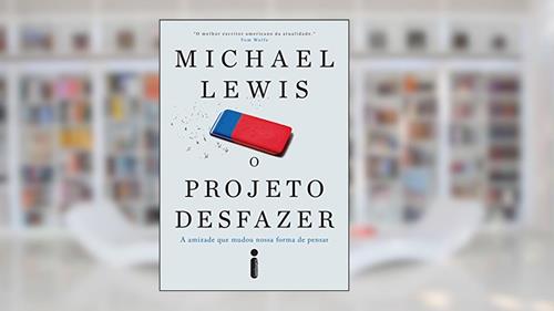 Capa de O projeto desfazer: A amizade que mudou nossa forma de pensar, do autor Michael Lewis