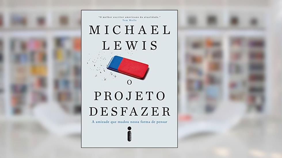 O projeto desfazer: A amizade que mudou nossa forma de pensar, do autor Michael Lewis