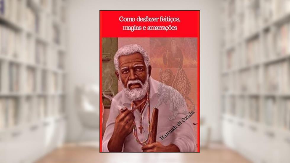 Como Desfazer Feiticos, Magias e Amarracoes, do autor Hannah Di Oxalá E Mago Sidrak Yan