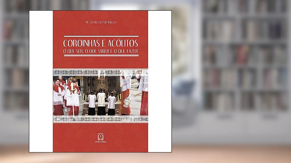 Coroinhas e Acolitos: o que Ser, o que Saber e o que Fazer, do autor Pe. Enio José Rigo