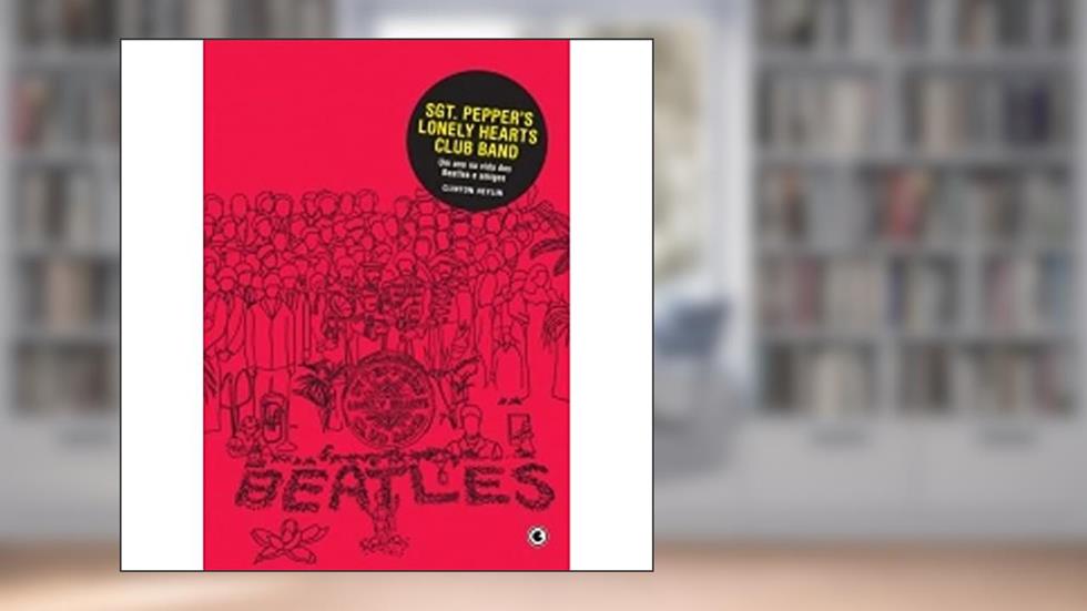 SGT. Peppers Lonely Hearts Club Band, do autor Clinton Heylin