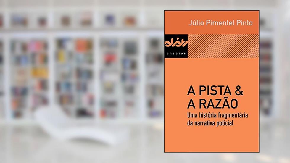 A pista & a razão - Uma história fragmentária da narrativa policial, do autor Júlio Pimentel Pinto