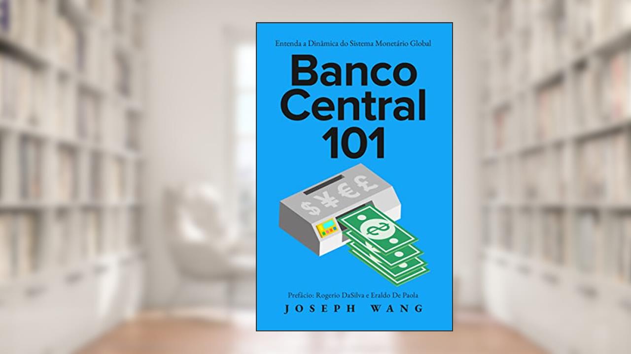 Banco Central: Entenda a Dinâmica do Sistema Monetário Global, do autor Joseph Wang