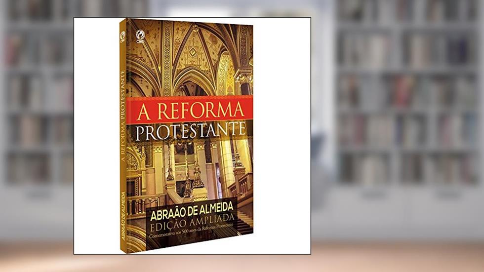 A Reforma Protestante, do autor Abraão de Almeida