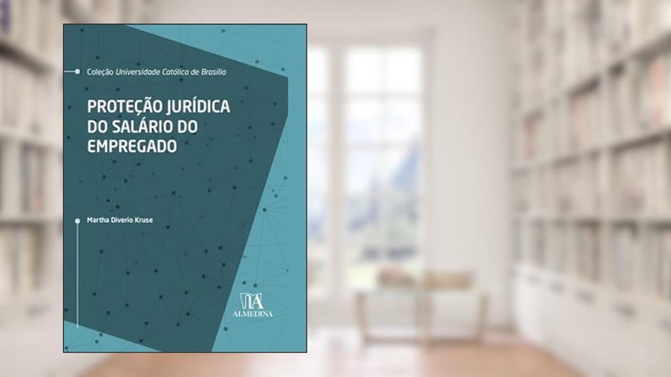 Proteção Jurídica do Salário do Empregado, do autor Martha Diverio Kruse