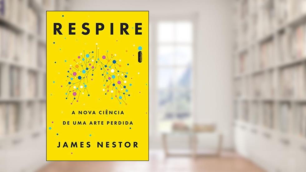 Respire: A nova ciência de uma arte perdida, do autor James Nestor