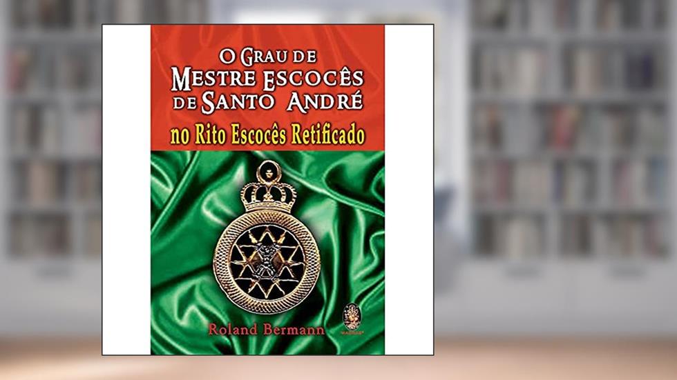 Grau de Mestre Escocês de Santo André no Rito Escocês Retificado, do autor Roland Berman