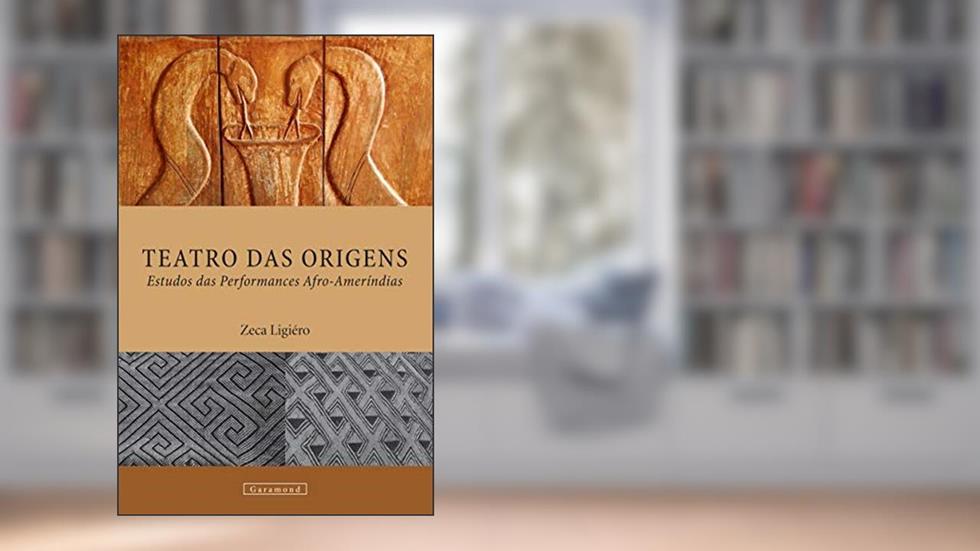 Teatro Das Origens: Estudos Das Performances Afro-ameríndias, do autor Zeca Ligiéro