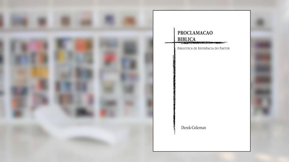 Proclamacao Biblica: Biblioteca de Referencia do Pastor, do autor Derek Coleman