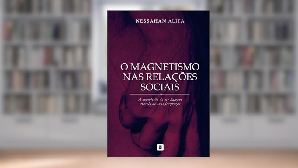 O Magnetismo nas Relações Sociais, do autor Nessahan Alita